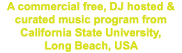 A commercial free, DJ hosted & curated music program from California State University, Long Beach, USA